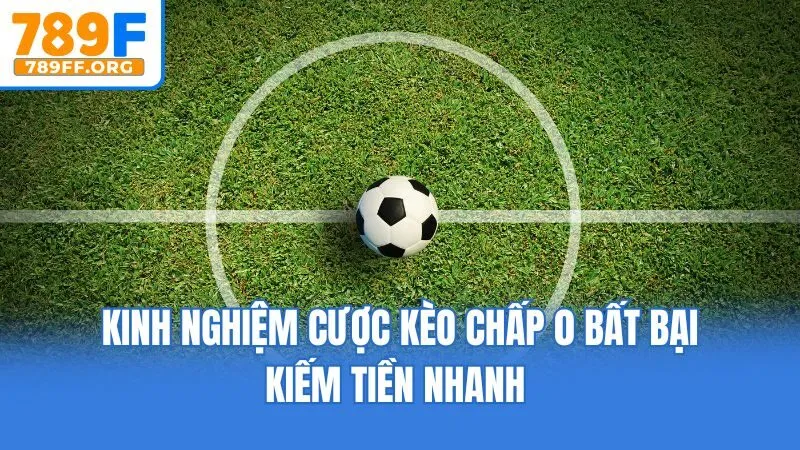 Kinh nghiệm cược kèo chấp 0 bất bại kiếm tiền nhanh