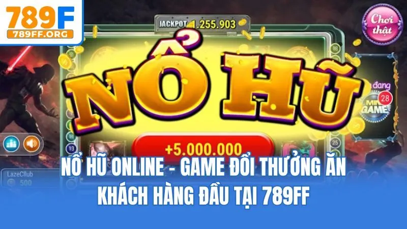 Nổ Hũ Online - Game Đổi Thưởng Ăn Khách Hàng Đầu Tại 789F