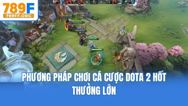 Phương pháp chơi cá cược Dota 2 hốt thưởng lớn