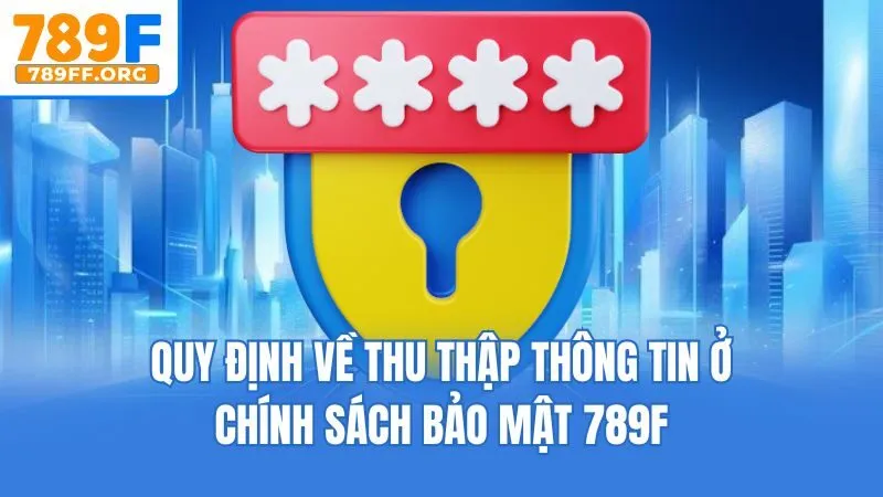Quy định về thu thập thông tin ở chính sách bảo mật 789F