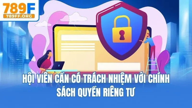 Hội viên cần có trách nhiệm với chính sách quyền riêng tư